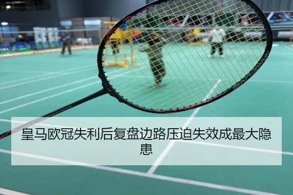 皇马欧冠失利后复盘边路压迫失效成最大隐患